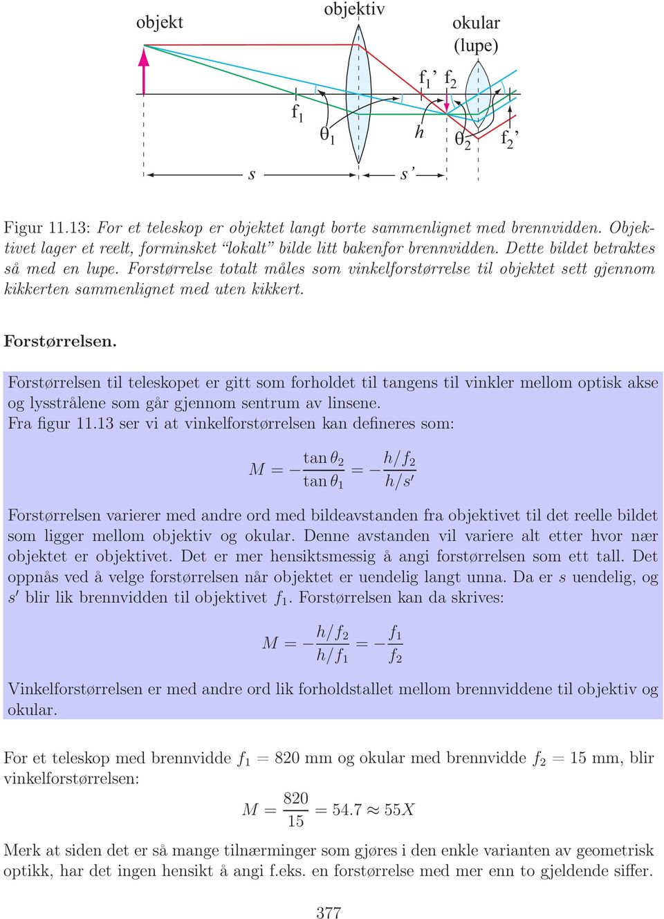 Forstørrelse totalt måles som vinkelforstørrelse til objektet sett gjennom kikkerten sammenlignet med uten kikkert. Forstørrelsen.