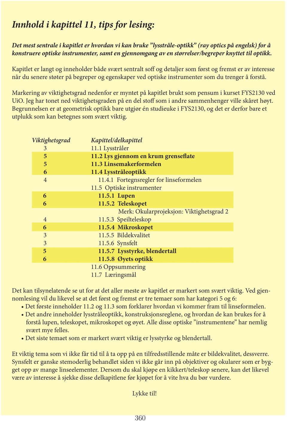 Kapitlet er langt og inneholder både svært sentralt soff og detaljer som først og fremst er av interesse når du senere støter på begreper og egenskaper ved optiske instrumenter som du trenger å