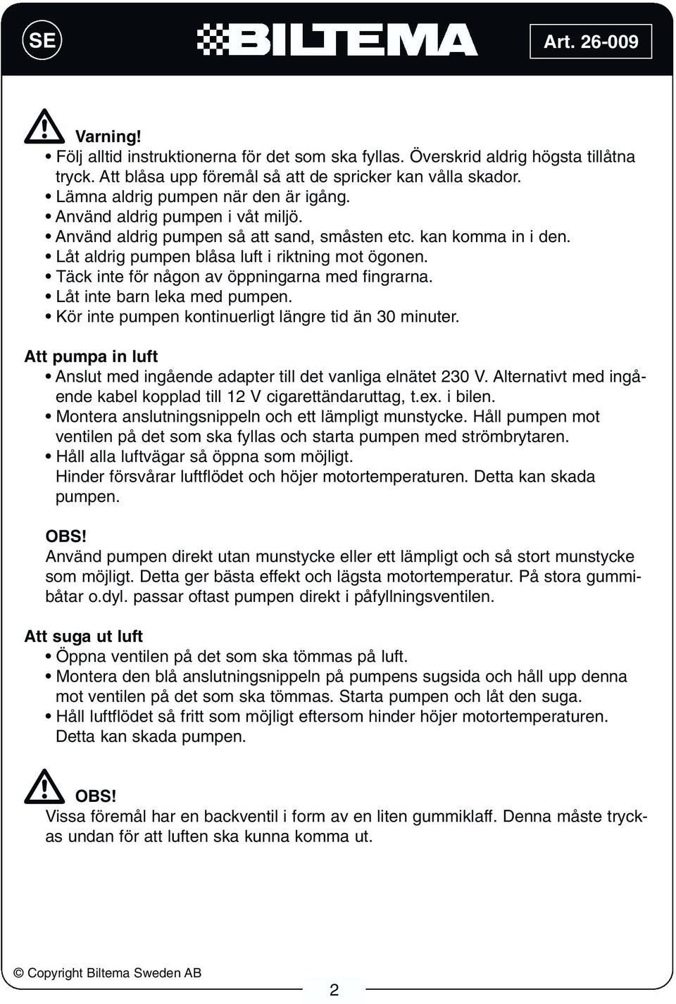 Täck inte för någon av öppningarna med fingrarna. Låt inte barn leka med pumpen. Kör inte pumpen kontinuerligt längre tid än 30 minuter.