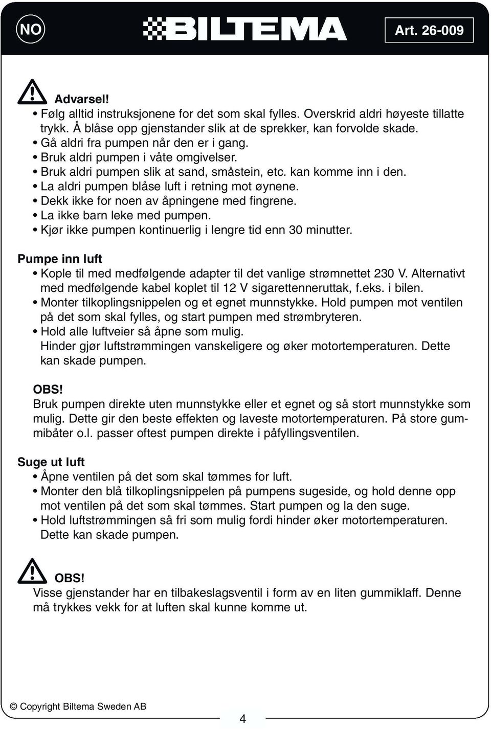 Dekk ikke for noen av åpningene med fingrene. La ikke barn leke med pumpen. Kjør ikke pumpen kontinuerlig i lengre tid enn 30 minutter.