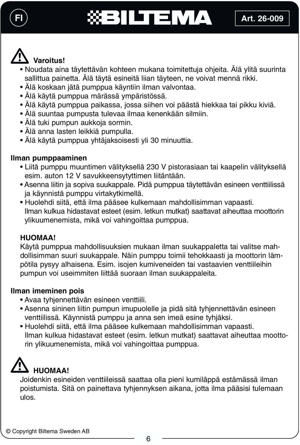 Älä suuntaa pumpusta tulevaa ilmaa kenenkään silmiin. Älä tuki pumpun aukkoja sormin. Älä anna lasten leikkiä pumpulla. Älä käytä pumppua yhtäjaksoisesti yli 30 minuuttia.