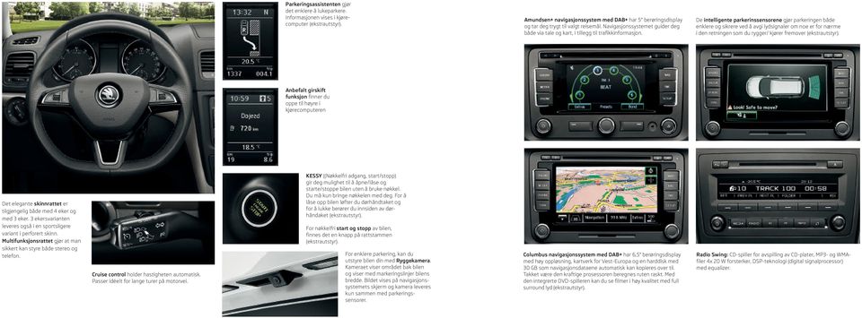 De intelligente parkerinssensorene gjør parkeringen både enklere og sikrere ved å avgi lydsignaler om noe er for nærme i den retningen som du rygger/ kjører fremover (ekstrautstyr).