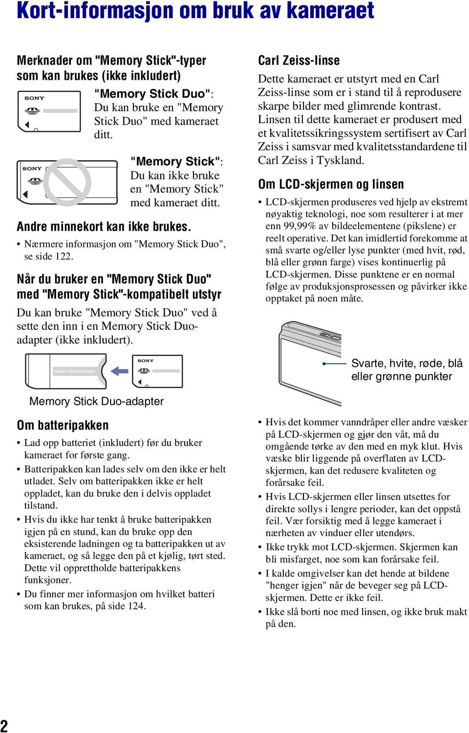 Når du bruker en "Memory Stick Duo" med "Memory Stick"-kompatibelt utstyr Du kan bruke "Memory Stick Duo" ved å sette den inn i en Memory Stick Duoadapter (ikke inkludert).