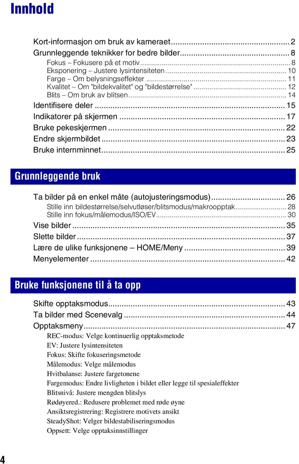 .. 23 Bruke internminnet... 25 Grunnleggende bruk Ta bilder på en enkel måte (autojusteringsmodus)... 26 Stille inn bildestørrelse/selvutløser/blitsmodus/makroopptak.