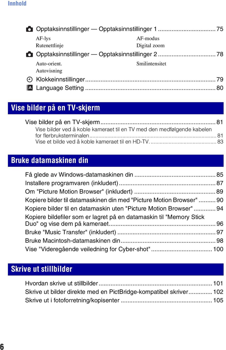 .. 81 Vise bilder ved å koble kameraet til en TV med den medfølgende kabelen for flerbruksterminalen... 81 Vise et bilde ved å koble kameraet til en HD-TV.