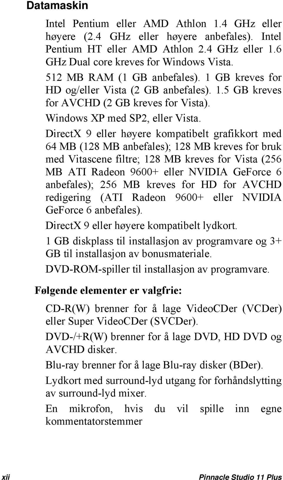 DirectX 9 eller høyere kompatibelt grafikkort med 64 MB (128 MB anbefales); 128 MB kreves for bruk med Vitascene filtre; 128 MB kreves for Vista (256 MB ATI Radeon 9600+ eller NVIDIA GeForce 6