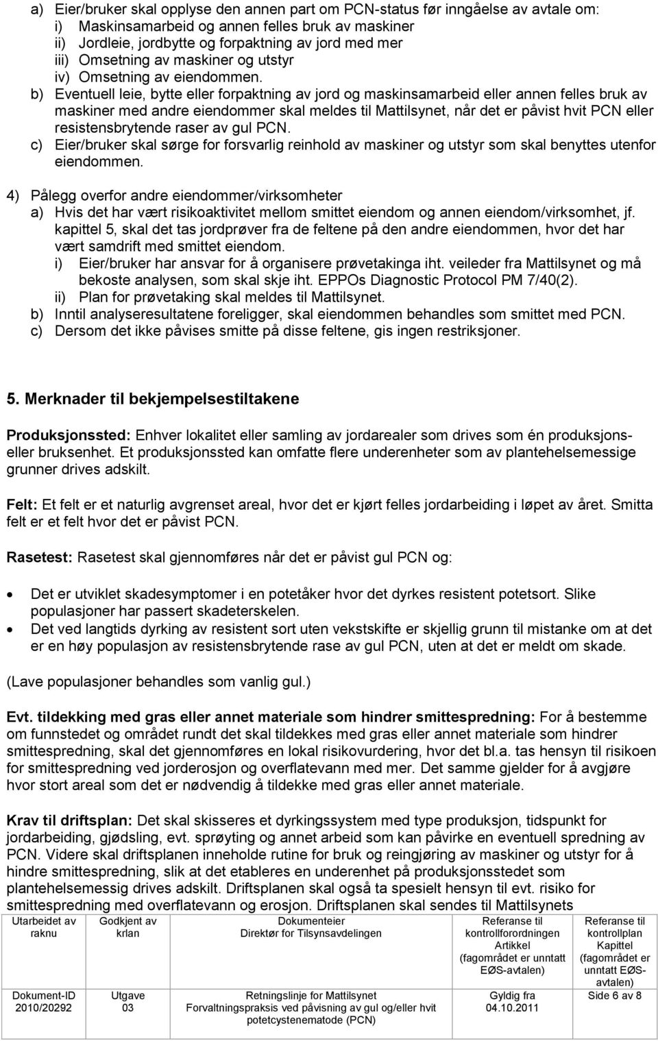 b) Eventuell leie, bytte eller forpaktning av jord og maskinsamarbeid eller annen felles bruk av maskiner med andre eiendommer skal meldes til Mattilsynet, når det er påvist hvit PCN eller