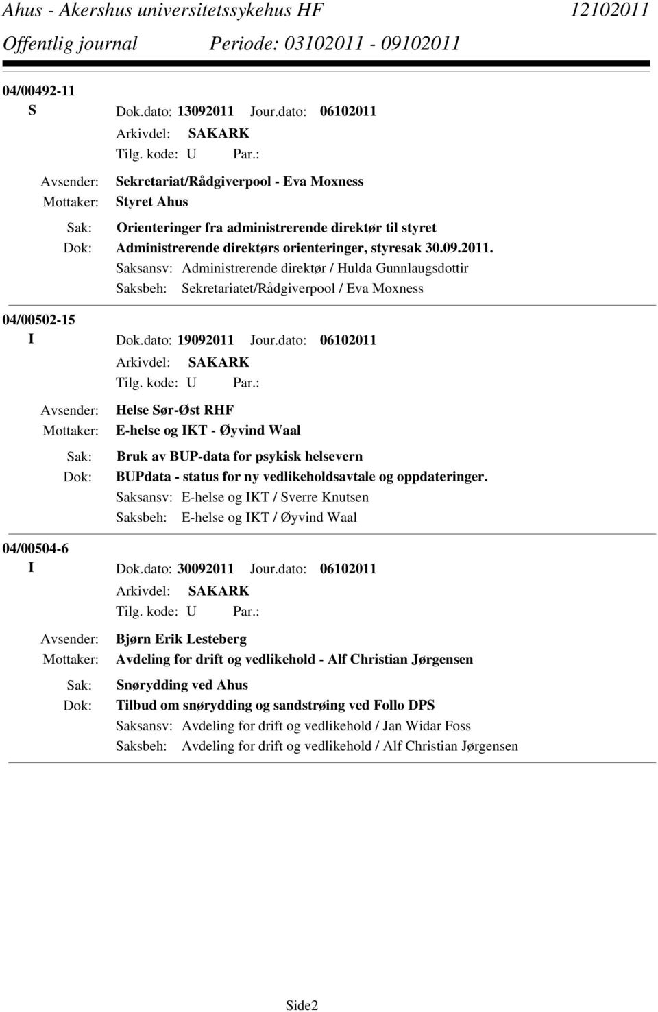 dato: 19092011 Jour.dato: 06102011 Helse Sør-Øst RHF E-helse og IKT - Øyvind Waal Bruk av BUP-data for psykisk helsevern BUPdata - status for ny vedlikeholdsavtale og oppdateringer.