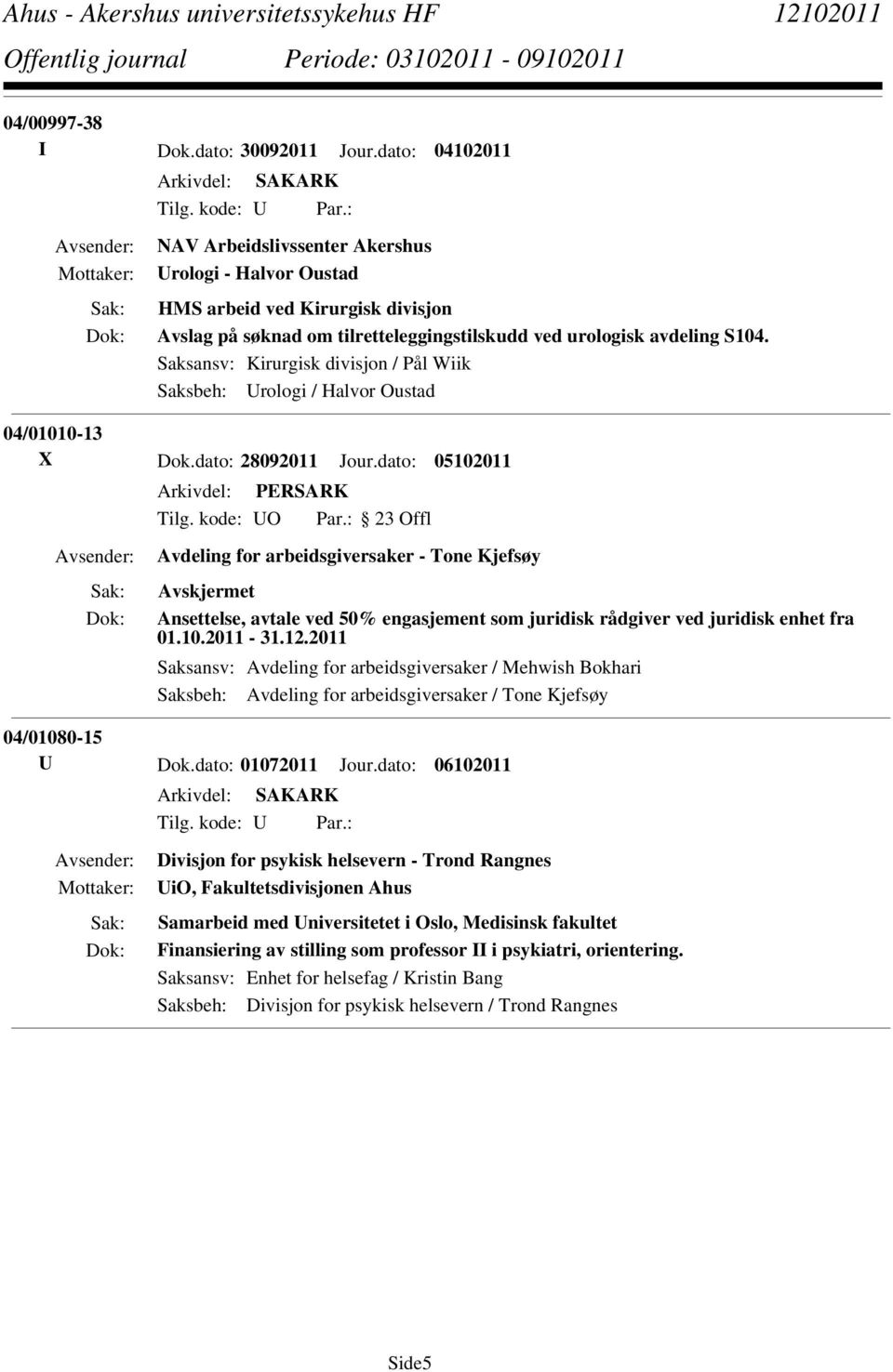 Saksansv: Kirurgisk divisjon / Pål Wiik Saksbeh: Urologi / Halvor Oustad 04/01010-13 X Dok.dato: 28092011 Jour.