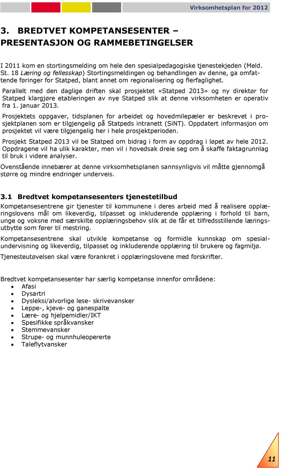 Parallelt med den daglige driften skal prosjektet «Statped 2013» og ny direktør for Statped klargjøre etableringen av nye Statped slik at denne virksomheten er operativ fra 1. januar 2013.