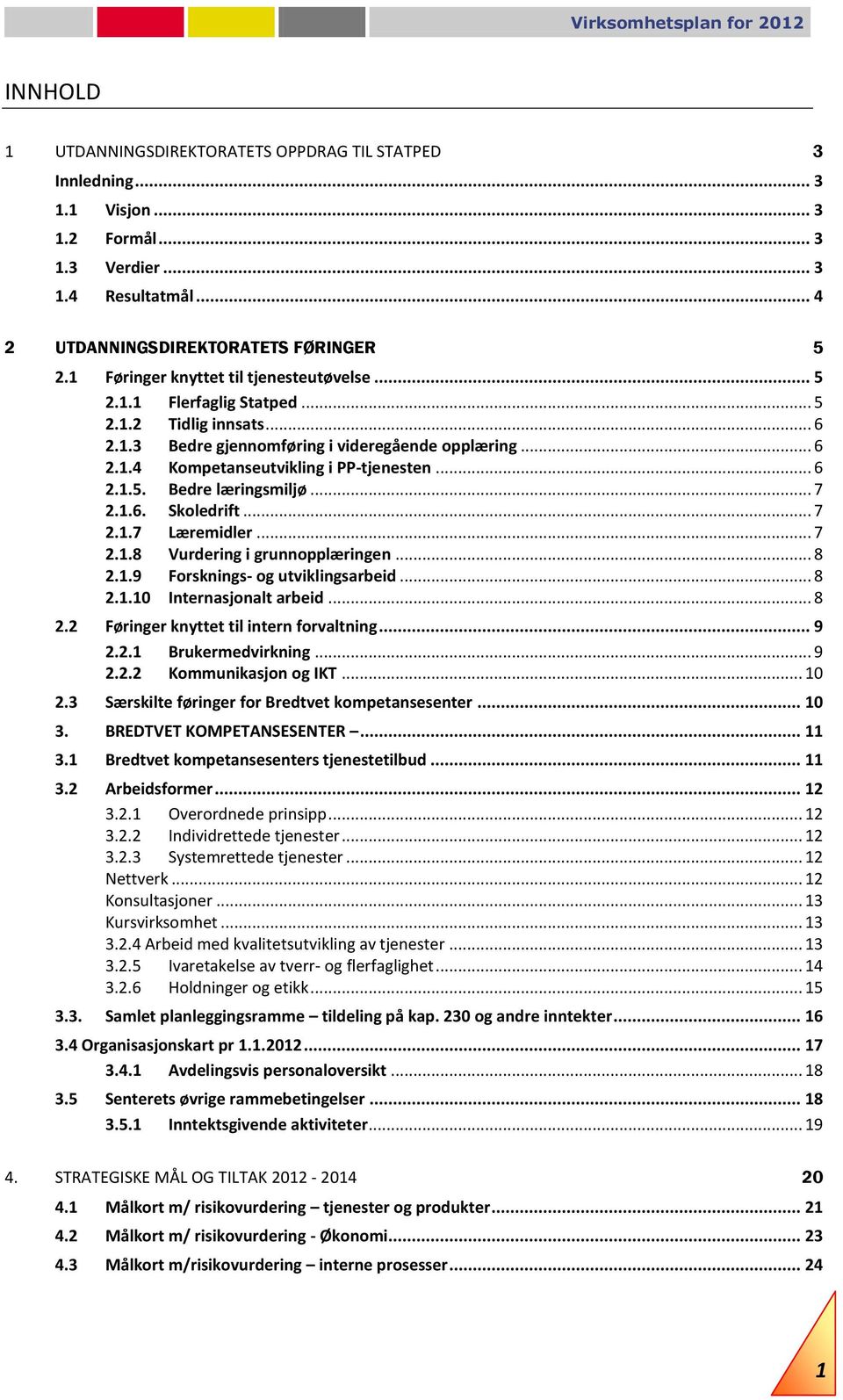 .. 6 2.1.4 Kompetanseutvikling i PP-tjenesten... 6 2.1.5. Bedre læringsmiljø... 7 2.1.6. Skoledrift... 7 2.1.7 Læremidler... 7 2.1.8 Vurdering i grunnopplæringen... 8 2.1.9 Forsknings- og utviklingsarbeid.