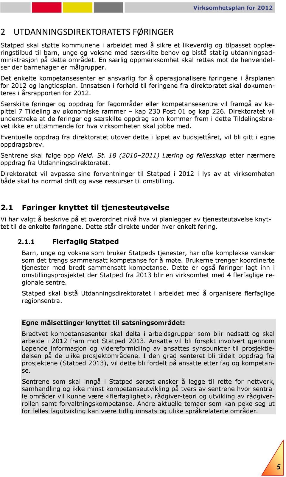 Det enkelte kompetansesenter er ansvarlig for å operasjonalisere føringene i årsplanen for 2012 og langtidsplan.