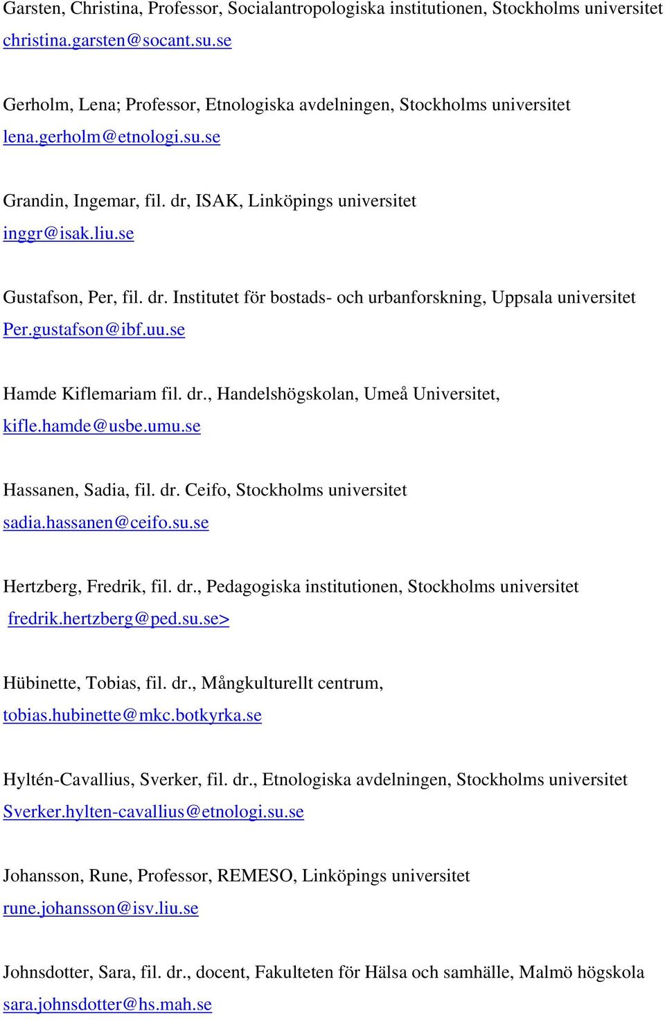 hamde@usbe.umu.se Hassanen, Sadia, fil. dr. Ceifo, Stockholms sadia.hassanen@ceifo.su.se Hertzberg, Fredrik, fil. dr., Pedagogiska institutionen, Stockholms fredrik.hertzberg@ped.su.se> Hübinette, Tobias, fil.