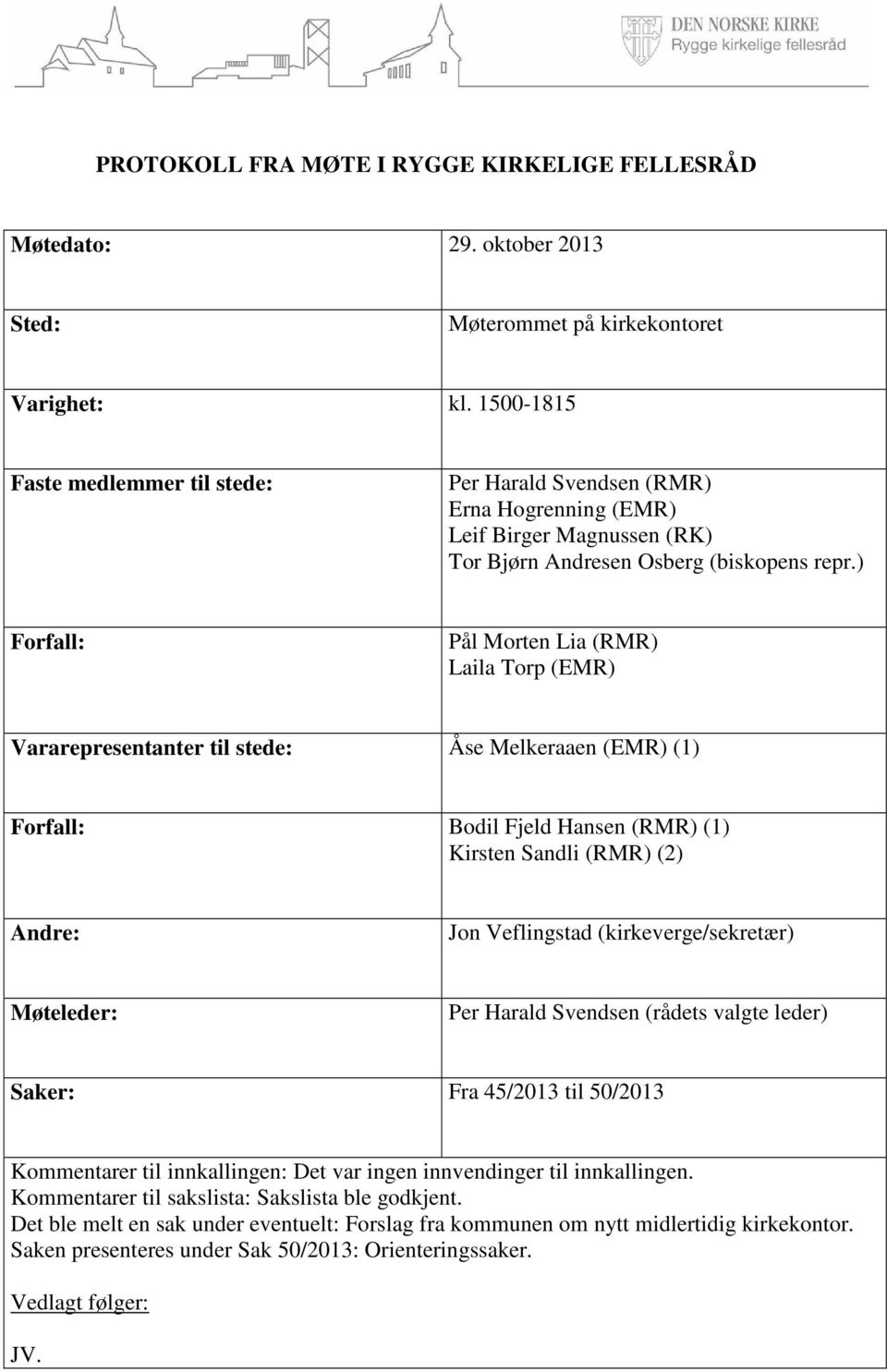 ) Forfall: Pål Morten Lia (RMR) Laila Torp (EMR) Vararepresentanter til stede: Åse Melkeraaen (EMR) (1) Forfall: Bodil Fjeld Hansen (RMR) (1) Kirsten Sandli (RMR) (2) Andre: Jon Veflingstad