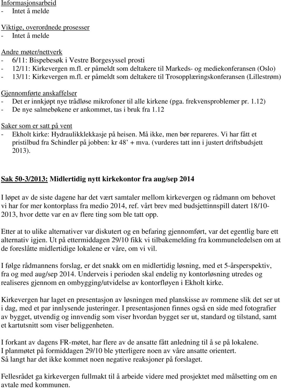 er påmeldt som deltakere til Trosopplæringskonferansen (Lillestrøm) Gjennomførte anskaffelser - Det er innkjøpt nye trådløse mikrofoner til alle kirkene (pga. frekvensproblemer pr. 1.