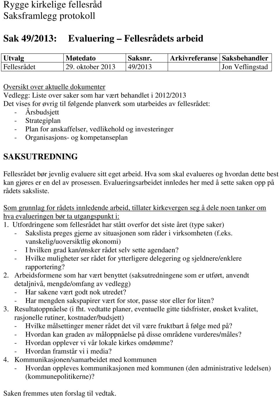 - Plan for anskaffelser, vedlikehold og investeringer - Organisasjons- og kompetanseplan Fellesrådet bør jevnlig evaluere sitt eget arbeid.