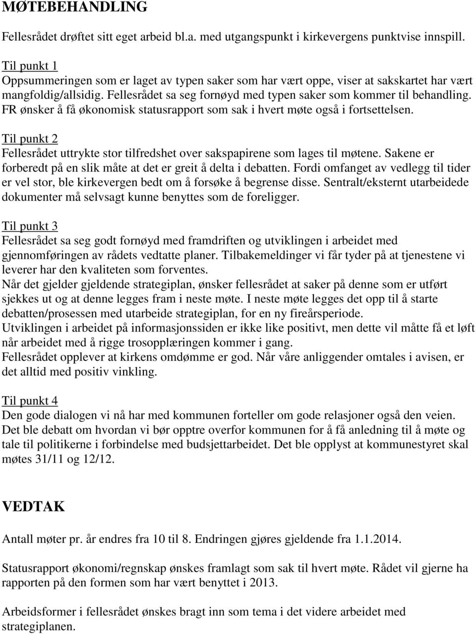 FR ønsker å få økonomisk statusrapport som sak i hvert møte også i fortsettelsen. Til punkt 2 Fellesrådet uttrykte stor tilfredshet over sakspapirene som lages til møtene.