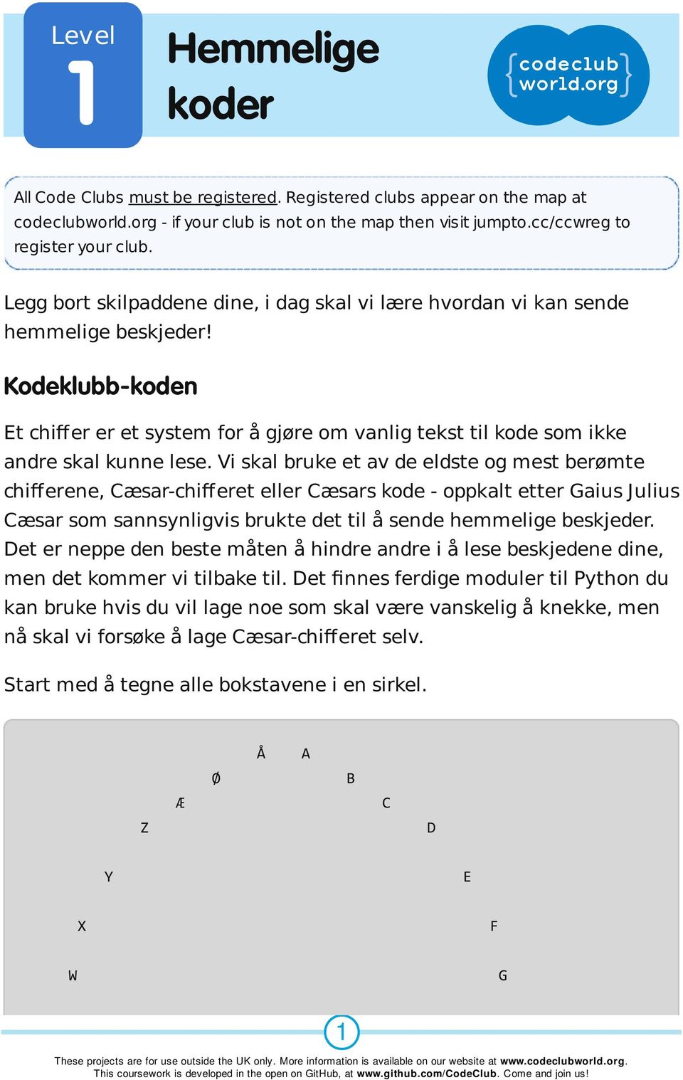 Vi skal bruke et av de eldste og mest berømte chifferene, Cæsar-chifferet eller Cæsars kode - oppkalt etter Gaius Julius Cæsar som sannsynligvis brukte det til å sende hemmelige beskjeder.