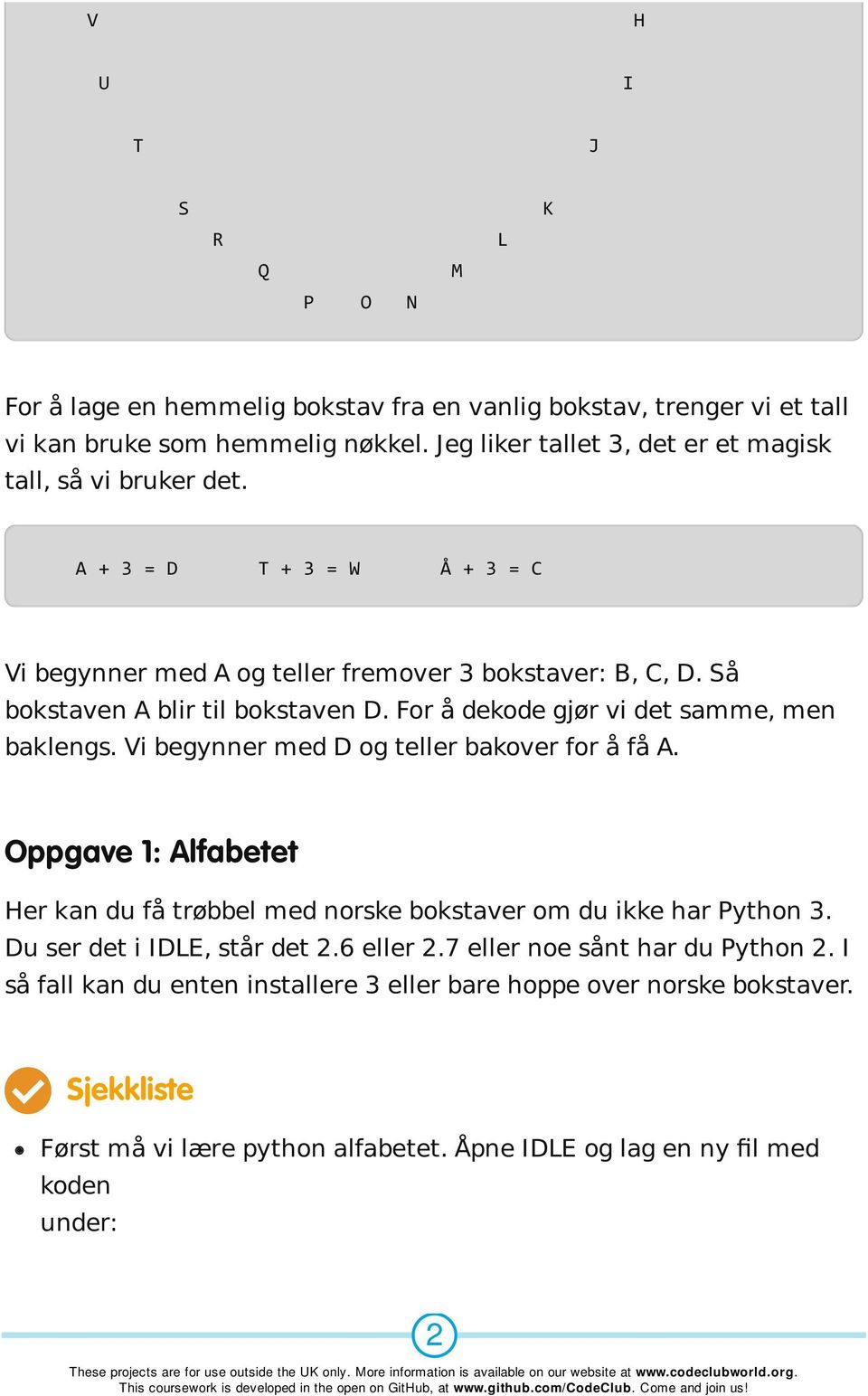 For å dekode gjør vi det samme, men baklengs. Vi begynner med D og teller bakover for å få A. Oppgave 1: Alfabetet Her kan du få trøbbel med norske bokstaver om du ikke har Python 3.