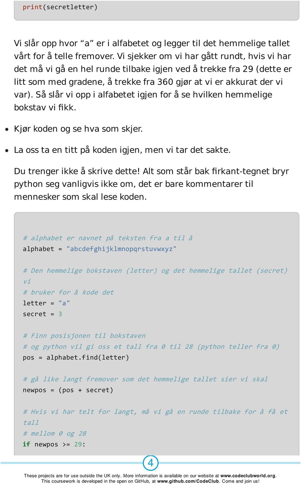 Så slår vi opp i alfabetet igjen for å se hvilken hemmelige bokstav vi fikk. Kjør koden og se hva som skjer. La oss ta en titt på koden igjen, men vi tar det sakte. Du trenger ikke å skrive dette!