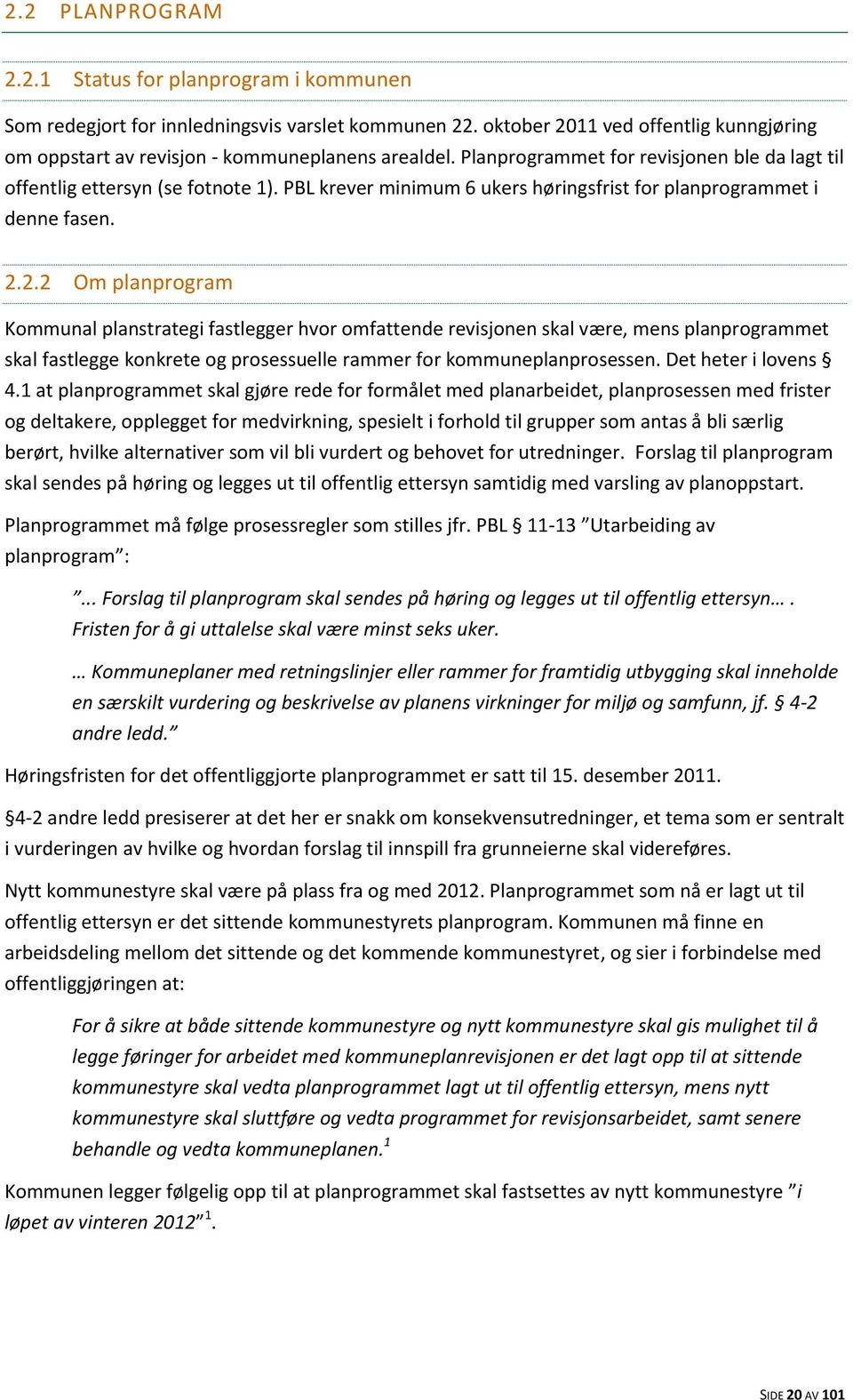 2.2 Om planprogram Kommunal planstrategi fastlegger hvor omfattende revisjonen skal være, mens planprogrammet skal fastlegge konkrete og prosessuelle rammer for kommuneplanprosessen.