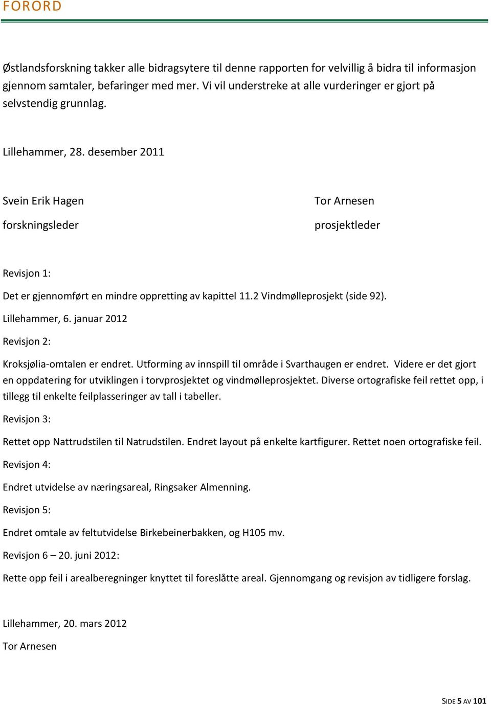 desember 2011 Svein Erik Hagen forskningsleder Tor Arnesen prosjektleder Revisjon 1: Det er gjennomført en mindre oppretting av kapittel 11.2 Vindmølleprosjekt (side 92). Lillehammer, 6.