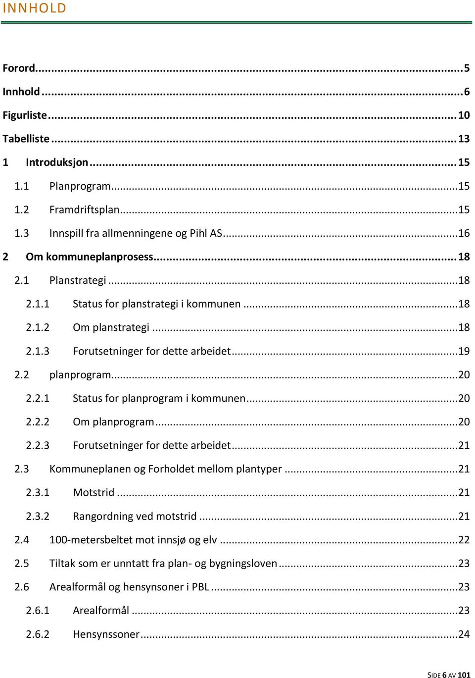 .. 20 2.2.1 Status for planprogram i kommunen... 20 2.2.2 Om planprogram... 20 2.2.3 Forutsetninger for dette arbeidet... 21 2.3 Kommuneplanen og Forholdet mellom plantyper... 21 2.3.1 Motstrid... 21 2.3.2 Rangordning ved motstrid.