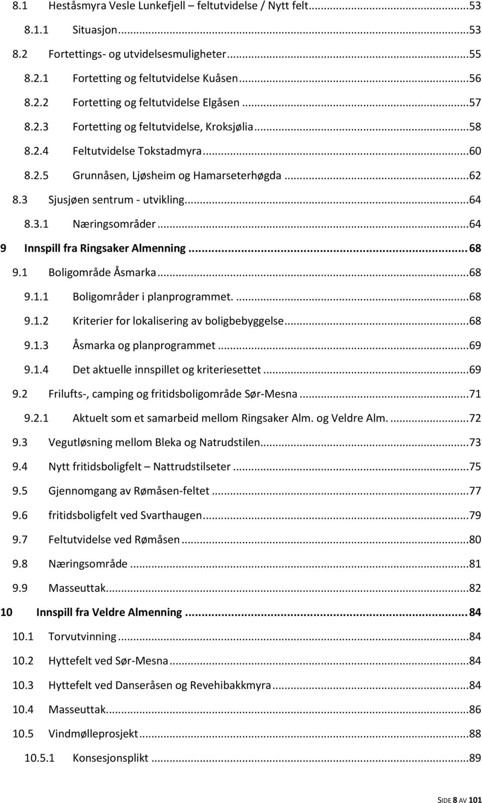 .. 64 9 Innspill fra Ringsaker Almenning... 68 9.1 Boligområde Åsmarka... 68 9.1.1 Boligområder i planprogrammet.... 68 9.1.2 Kriterier for lokalisering av boligbebyggelse... 68 9.1.3 Åsmarka og planprogrammet.