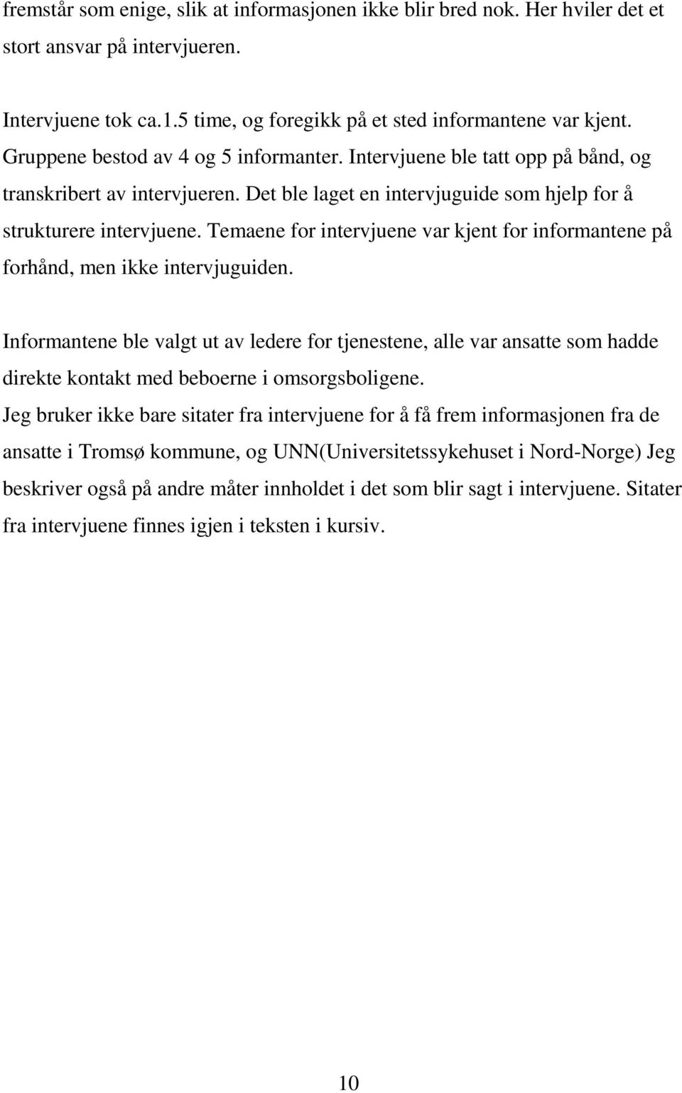 Temaene for intervjuene var kjent for informantene på forhånd, men ikke intervjuguiden.