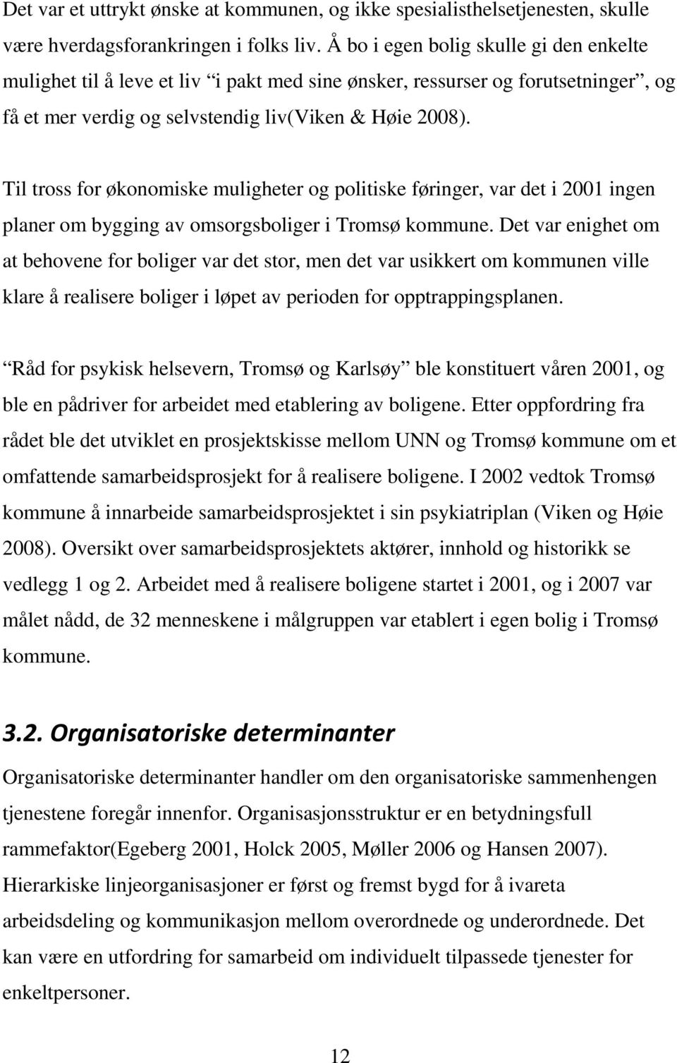 Til tross for økonomiske muligheter og politiske føringer, var det i 2001 ingen planer om bygging av omsorgsboliger i Tromsø kommune.