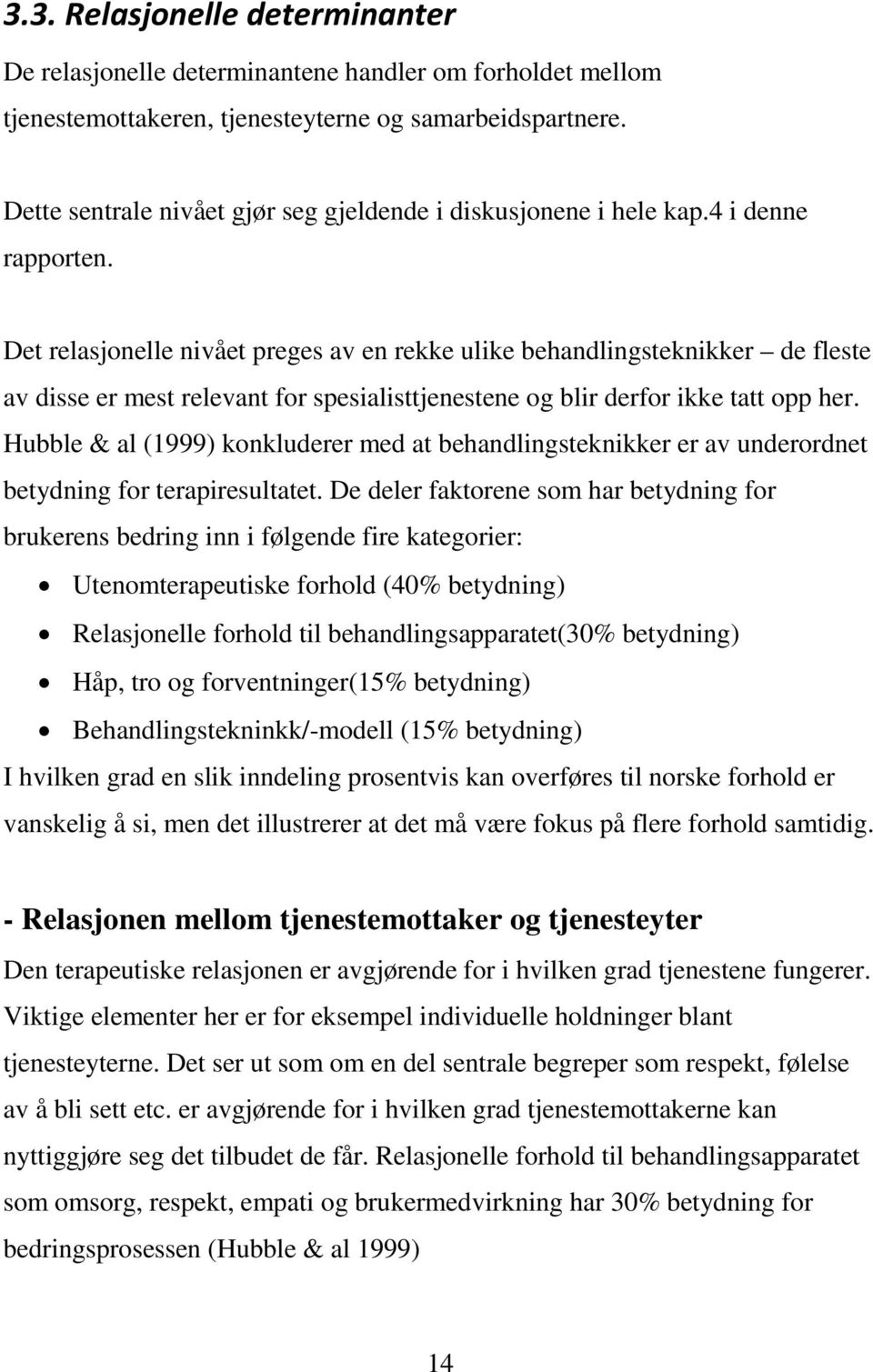 Det relasjonelle nivået preges av en rekke ulike behandlingsteknikker de fleste av disse er mest relevant for spesialisttjenestene og blir derfor ikke tatt opp her.