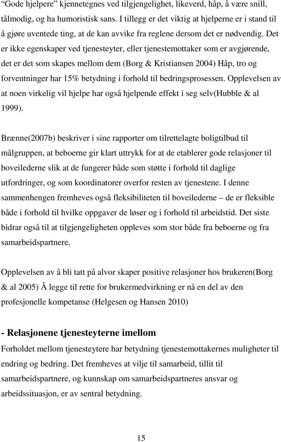 Det er ikke egenskaper ved tjenesteyter, eller tjenestemottaker som er avgjørende, det er det som skapes mellom dem (Borg & Kristiansen 2004) Håp, tro og forventninger har 15% betydning i forhold til