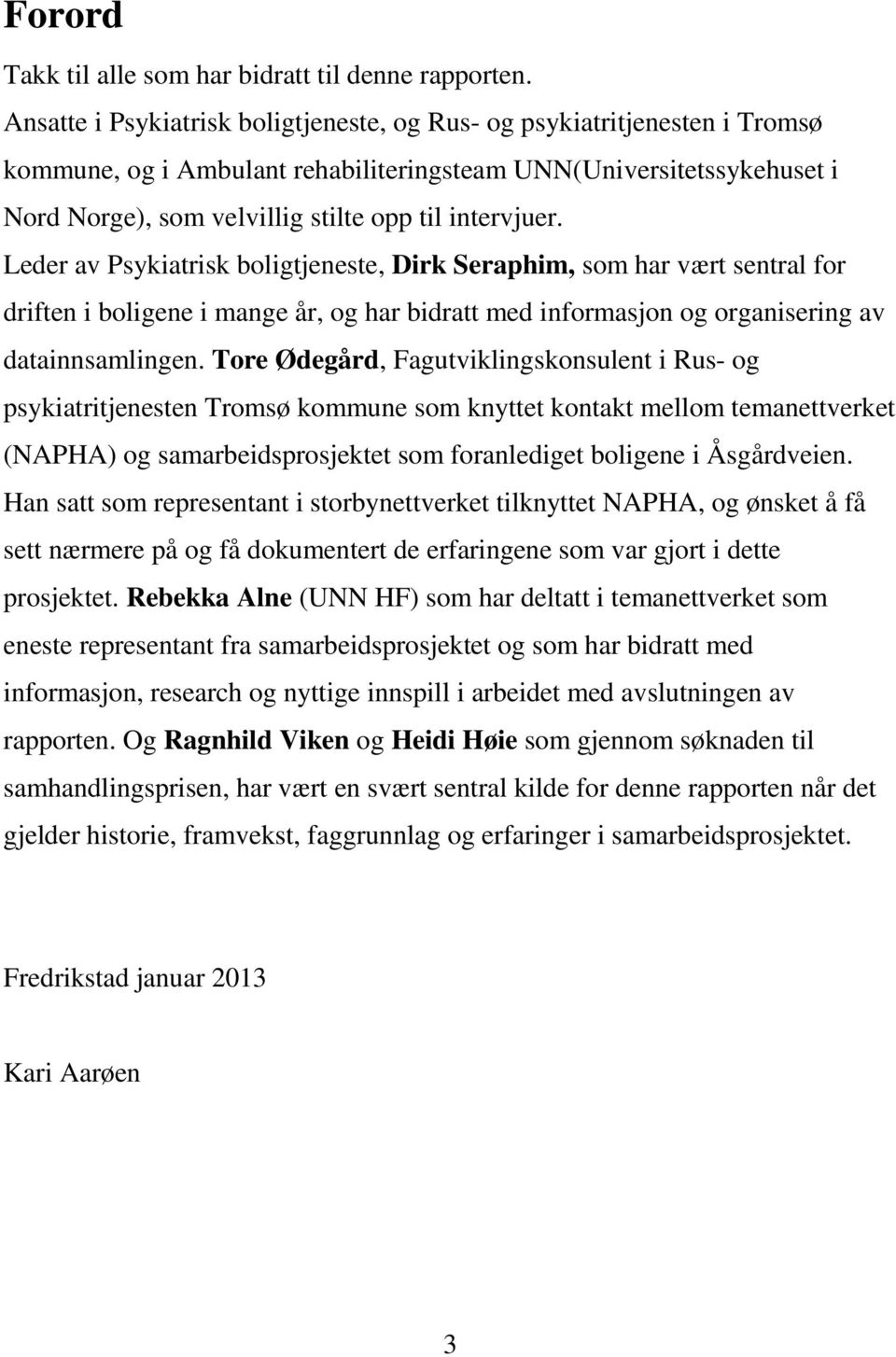 Leder av Psykiatrisk boligtjeneste, Dirk Seraphim, som har vært sentral for driften i boligene i mange år, og har bidratt med informasjon og organisering av datainnsamlingen.