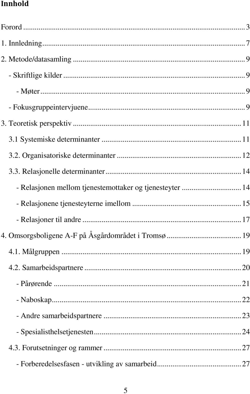 .. 14 - Relasjonene tjenesteyterne imellom... 15 - Relasjoner til andre... 17 4. Omsorgsboligene A-F på Åsgårdområdet i Tromsø... 19 4.1. Målgruppen... 19 4.2.