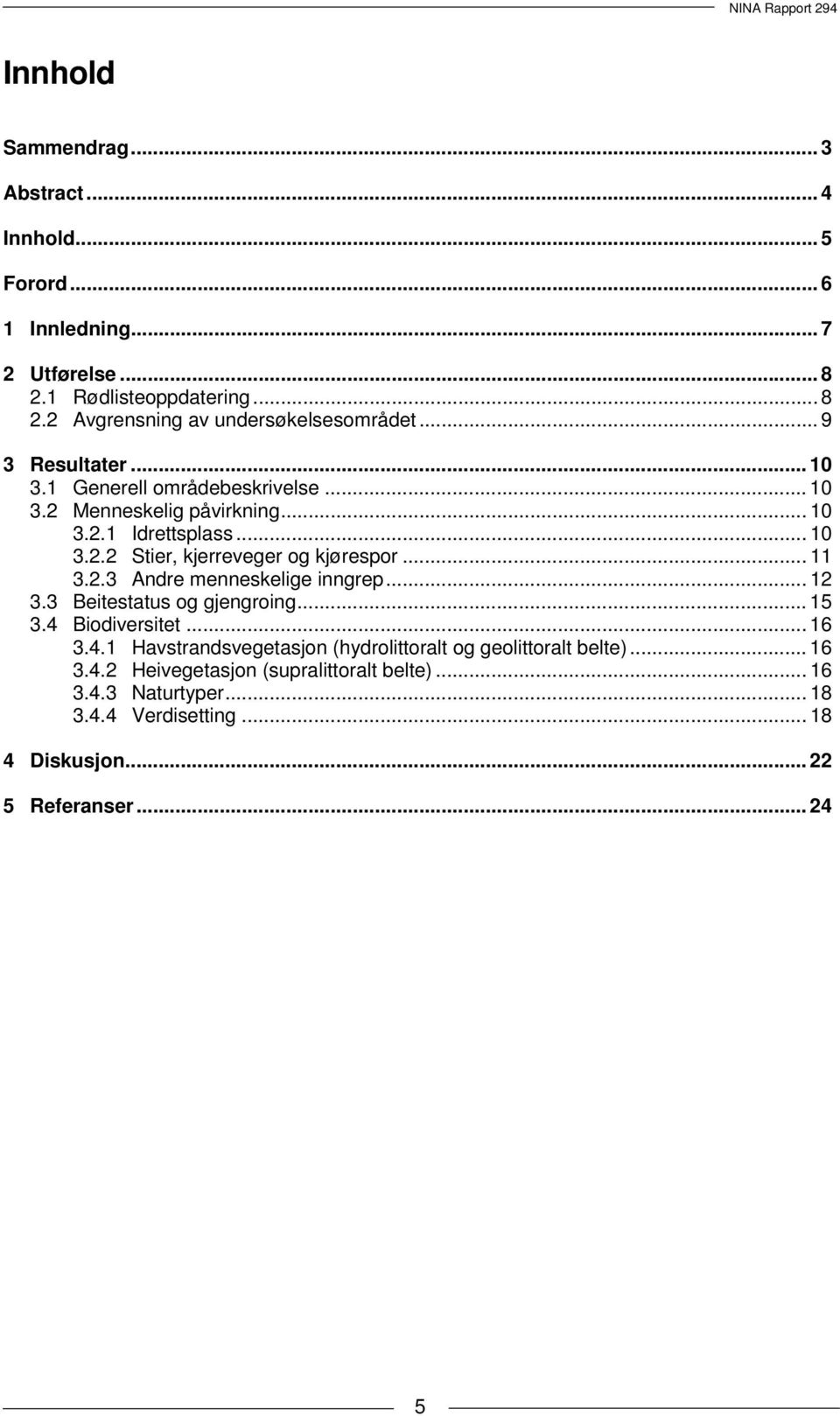 .. 11 3.2.3 Andre menneskelige inngrep... 12 3.3 Beitestatus og gjengroing... 15 3.4 Biodiversitet... 16 3.4.1 Havstrandsvegetasjon (hydrolittoralt og geolittoralt belte).