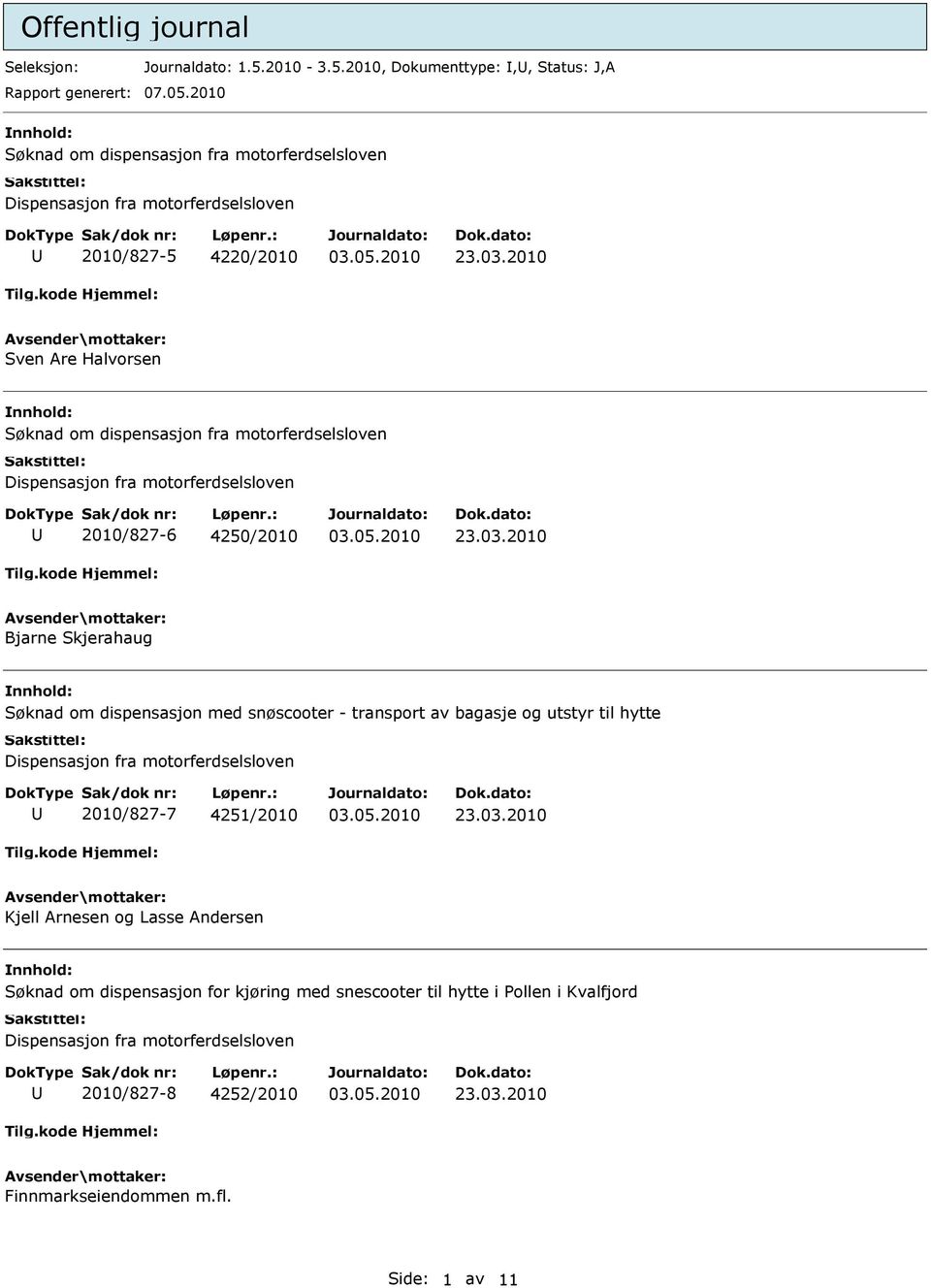 2010/827-6 4250/2010 Bjarne Skjerahaug Søknad om dispensasjon med snøscooter - transport av bagasje og utstyr til hytte 2010/827-7