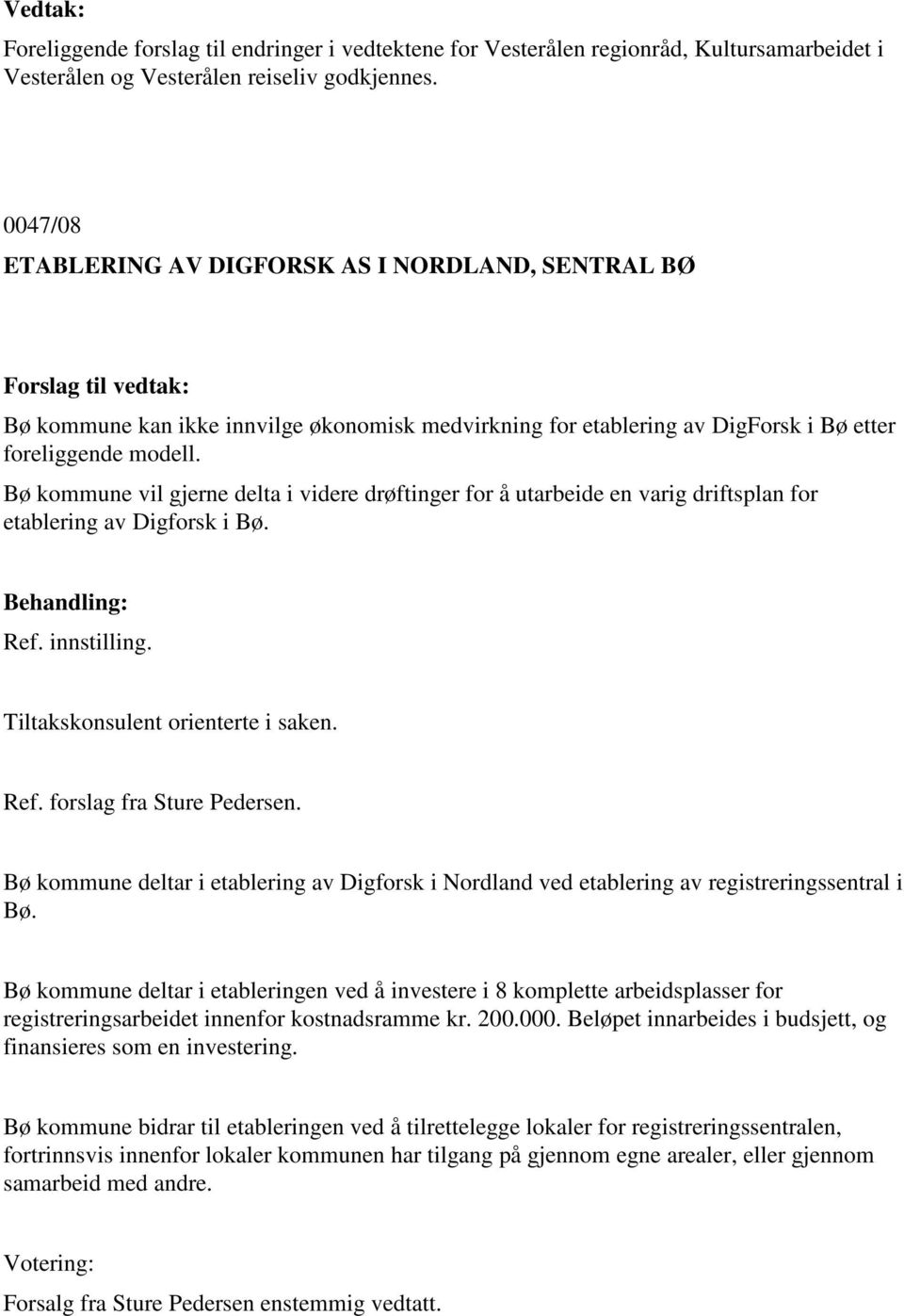 vil gjerne delta i videre drøftinger for å utarbeide en varig driftsplan for etablering av Digforsk i Bø. Tiltakskonsulent orienterte i saken. Ref. forslag fra Sture Pedersen.