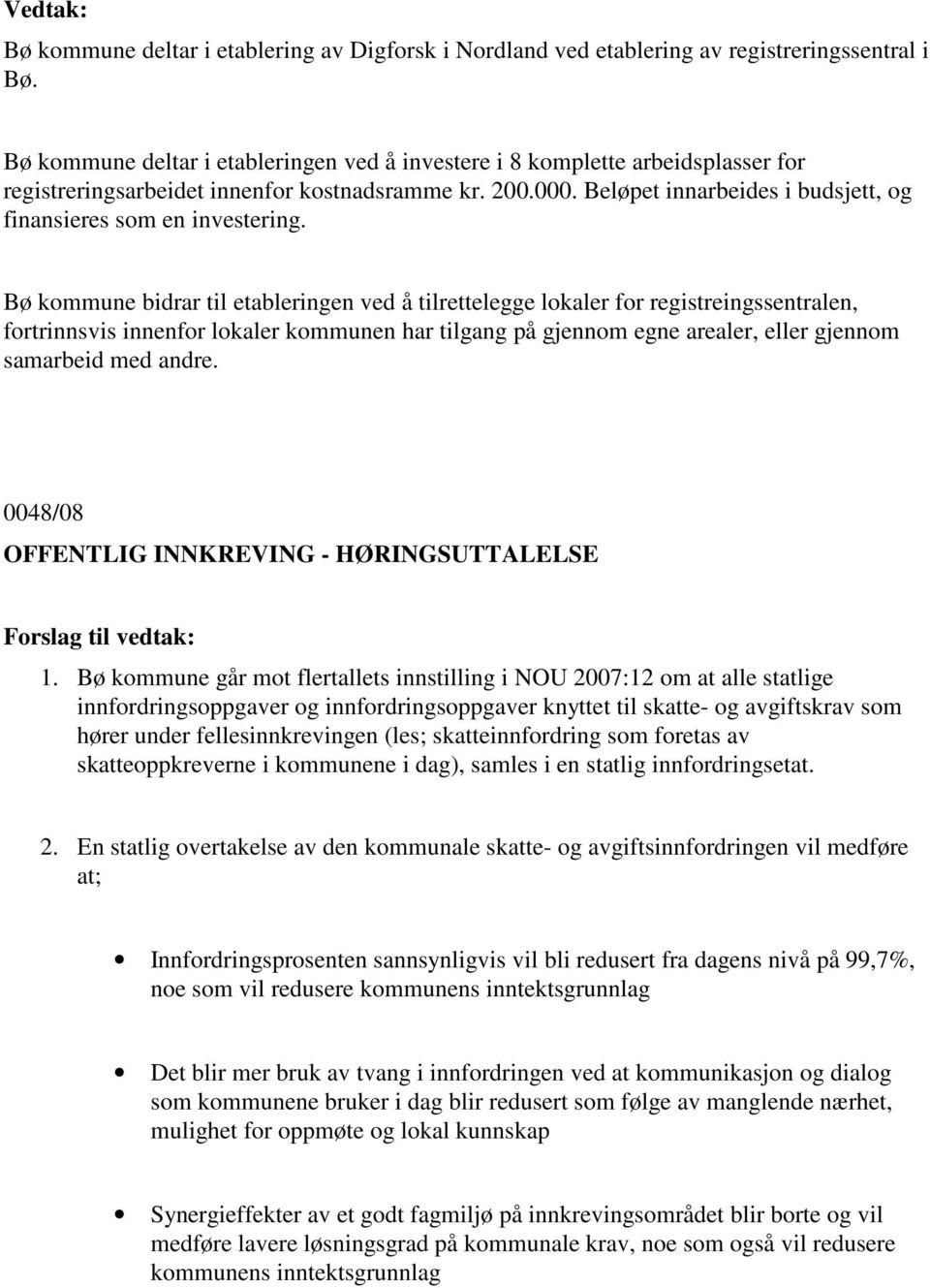 bidrar til etableringen ved å tilrettelegge lokaler for registreingssentralen, fortrinnsvis innenfor lokaler kommunen har tilgang på gjennom egne arealer, eller gjennom samarbeid med andre.