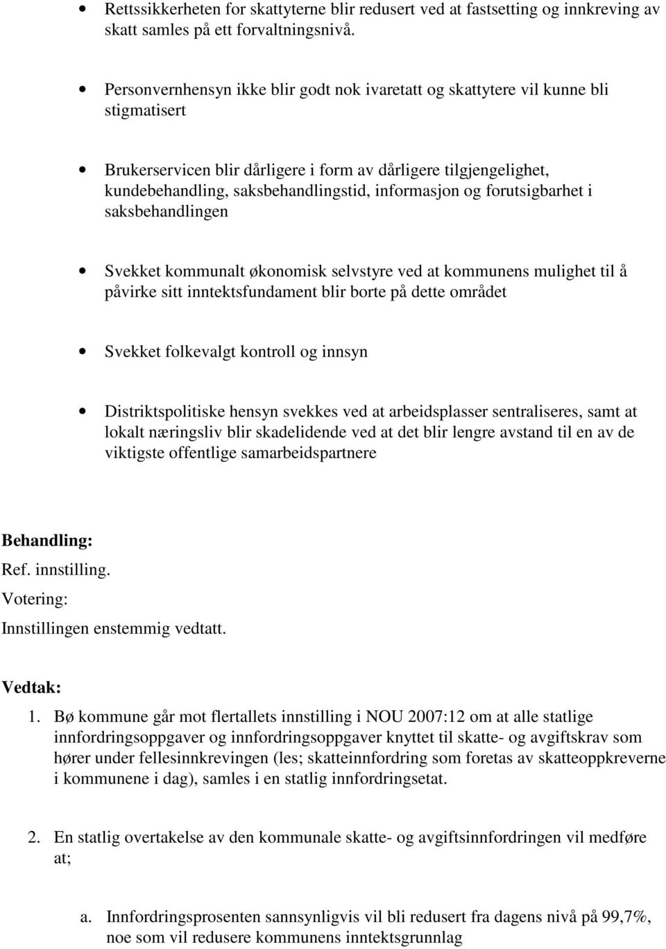 informasjon og forutsigbarhet i saksbehandlingen Svekket kommunalt økonomisk selvstyre ved at kommunens mulighet til å påvirke sitt inntektsfundament blir borte på dette området Svekket folkevalgt