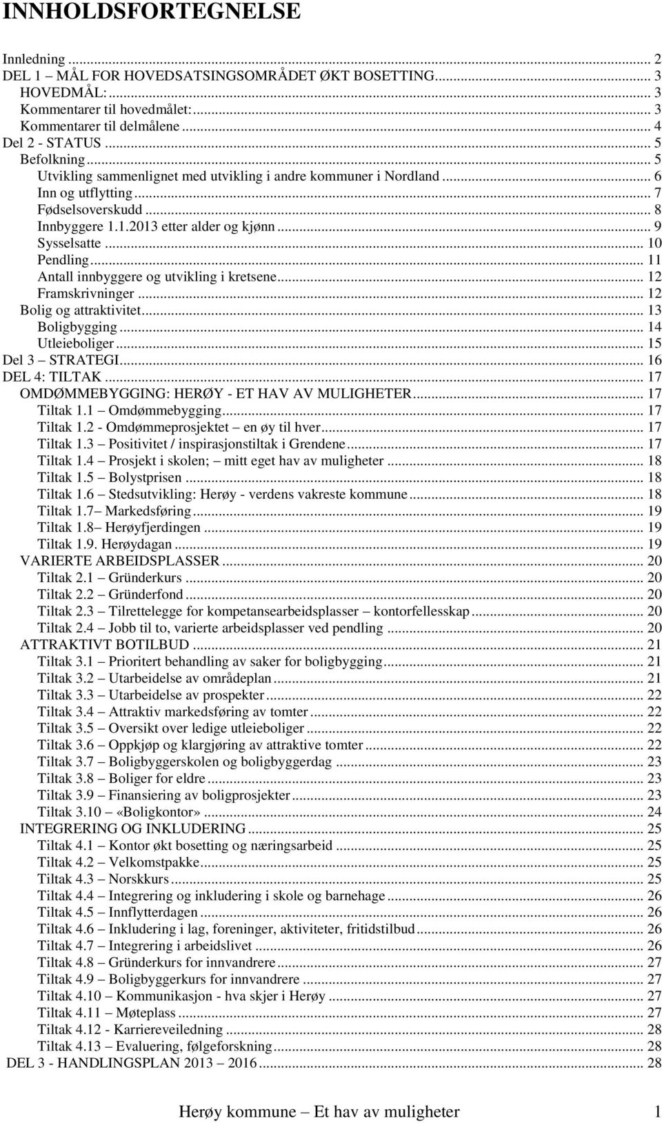 .. 11 Antall innbyggere og utvikling i kretsene... 12 Framskrivninger... 12 Bolig og attraktivitet... 13 Boligbygging... 14 Utleieboliger... 15 Del 3 STRATEGI... 16 DEL 4: TILTAK.