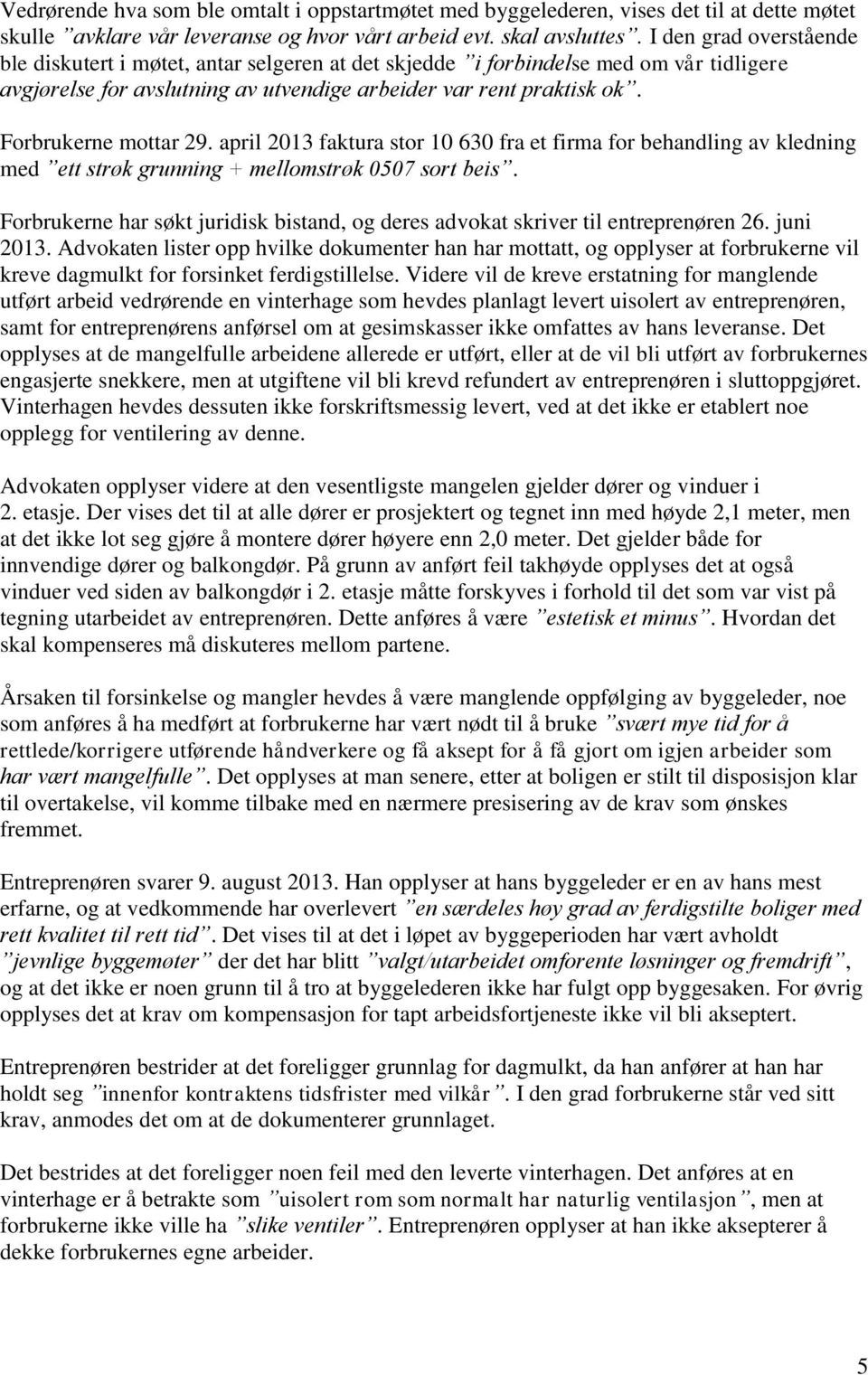 Forbrukerne mottar 29. april 2013 faktura stor 10 630 fra et firma for behandling av kledning med ett strøk grunning + mellomstrøk 0507 sort beis.