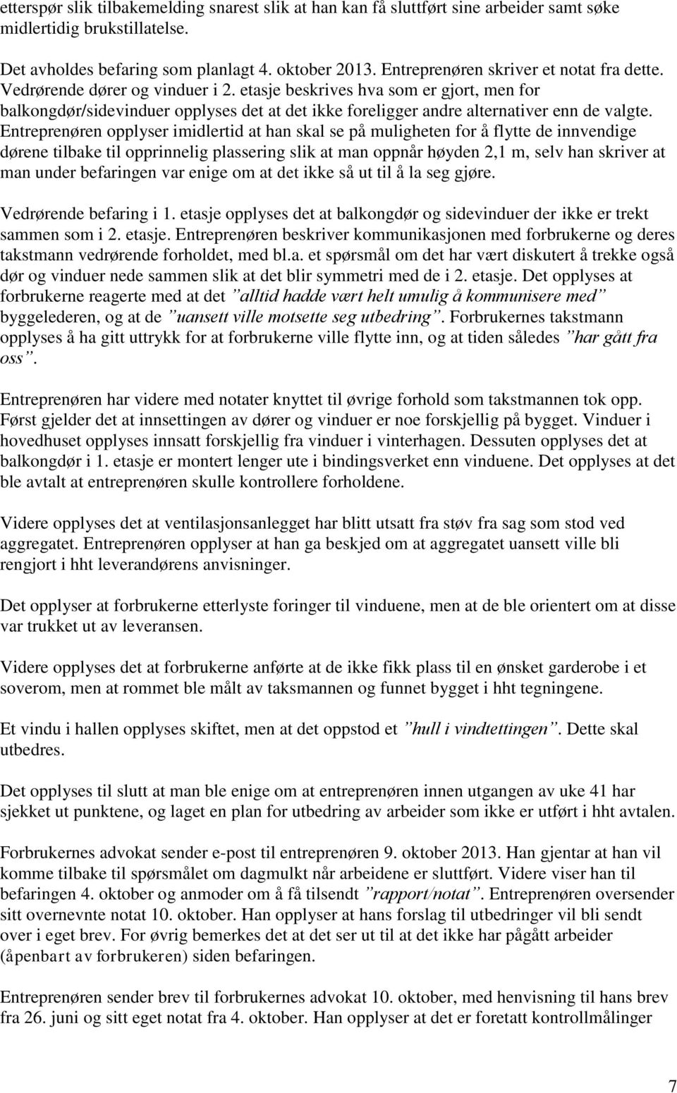 etasje beskrives hva som er gjort, men for balkongdør/sidevinduer opplyses det at det ikke foreligger andre alternativer enn de valgte.