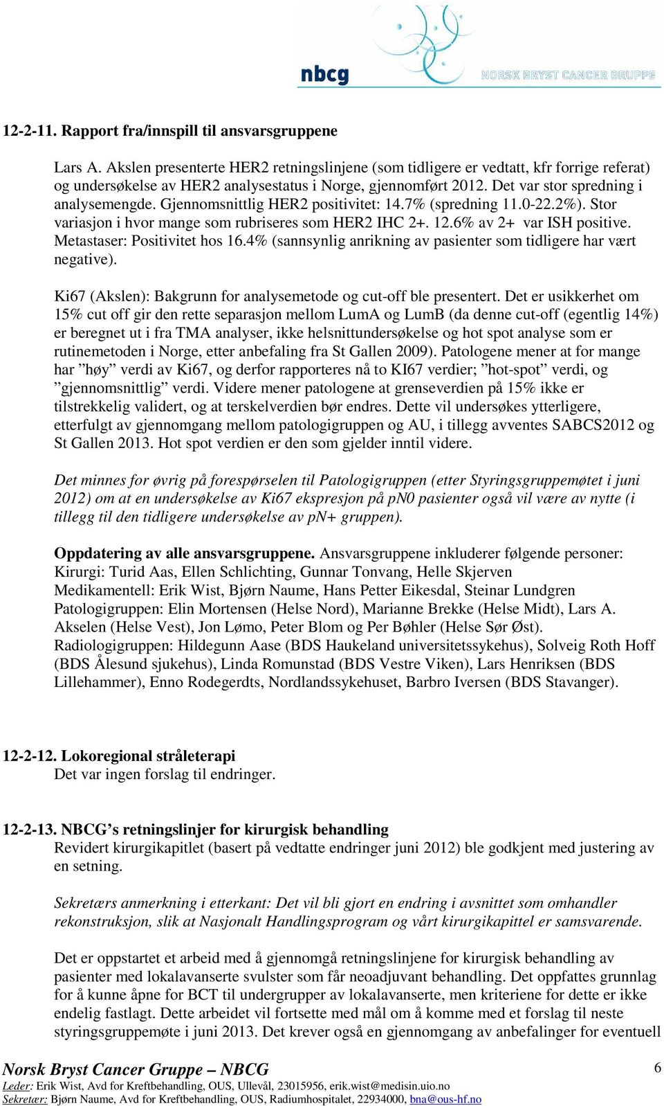 Gjennomsnittlig HER2 positivitet: 14.7% (spredning 11.0-22.2%). Stor variasjon i hvor mange som rubriseres som HER2 IHC 2+. 12.6% av 2+ var ISH positive. Metastaser: Positivitet hos 16.