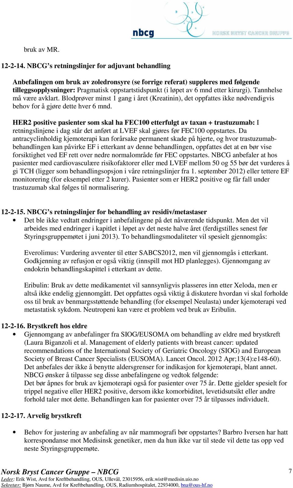 etter kirurgi). Tannhelse må være avklart. Blodprøver minst 1 gang i året (Kreatinin), det oppfattes ikke nødvendigvis behov for å gjøre dette hver 6 mnd.