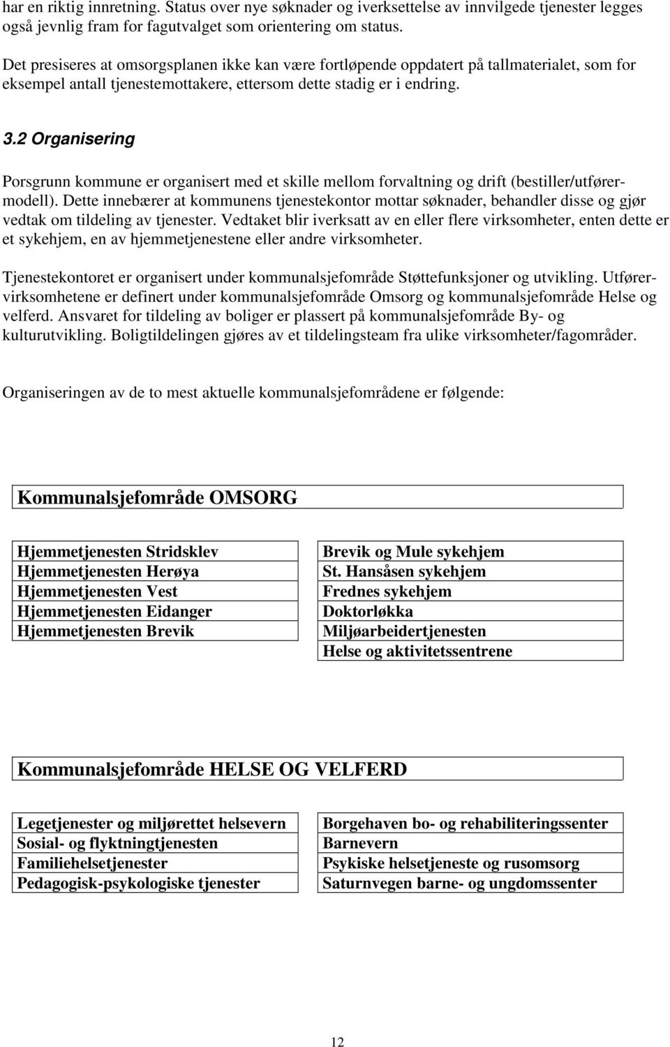 2 Organisering Porsgrunn kommune er organisert med et skille mellom forvaltning og drift (bestiller/utførermodell).