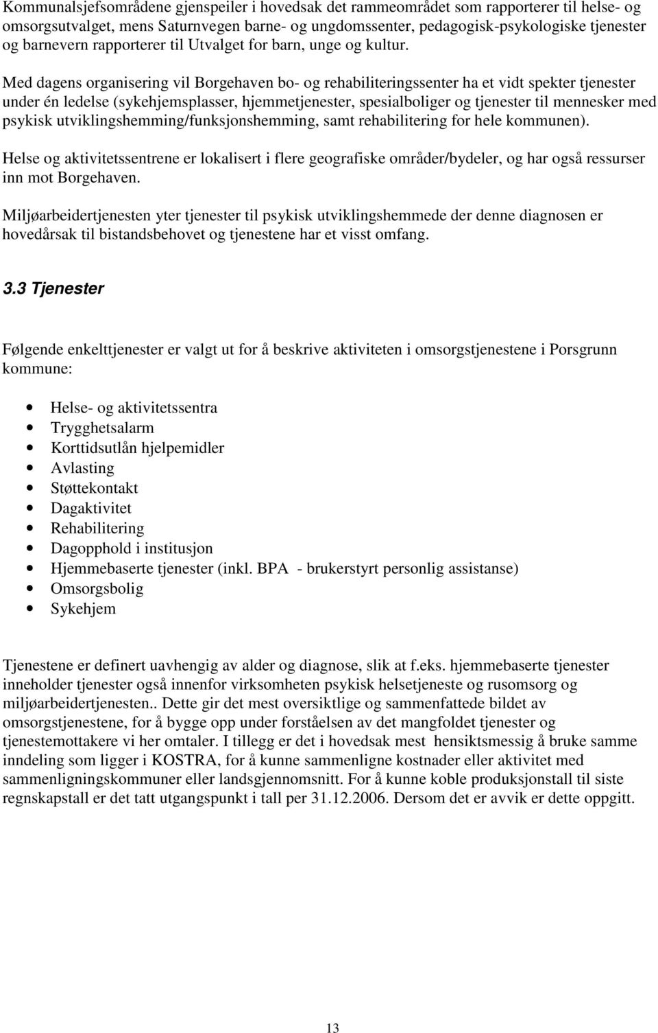 Med dagens organisering vil Borgehaven bo- og rehabiliteringssenter ha et vidt spekter tjenester under én ledelse (sykehjemsplasser, hjemmetjenester, spesialboliger og tjenester til mennesker med