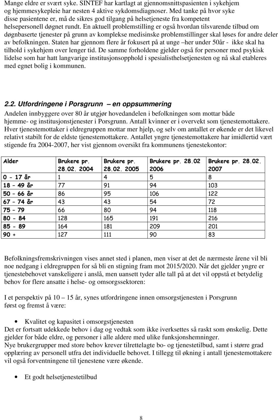 En aktuell problemstilling er også hvordan tilsvarende tilbud om døgnbaserte tjenester på grunn av komplekse medisinske problemstillinger skal løses for andre deler av befolkningen.