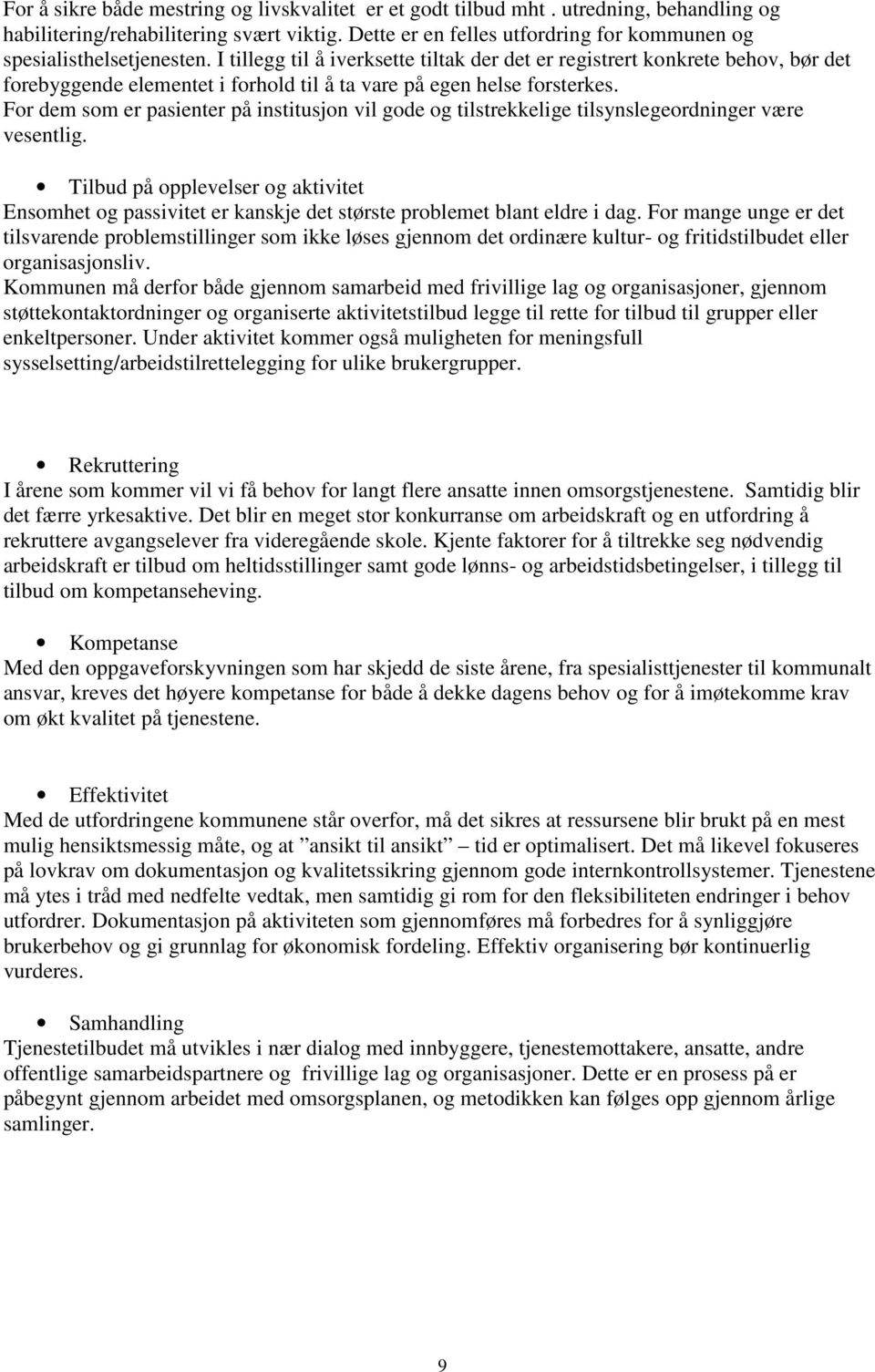 I tillegg til å iverksette tiltak der det er registrert konkrete behov, bør det forebyggende elementet i forhold til å ta vare på egen helse forsterkes.