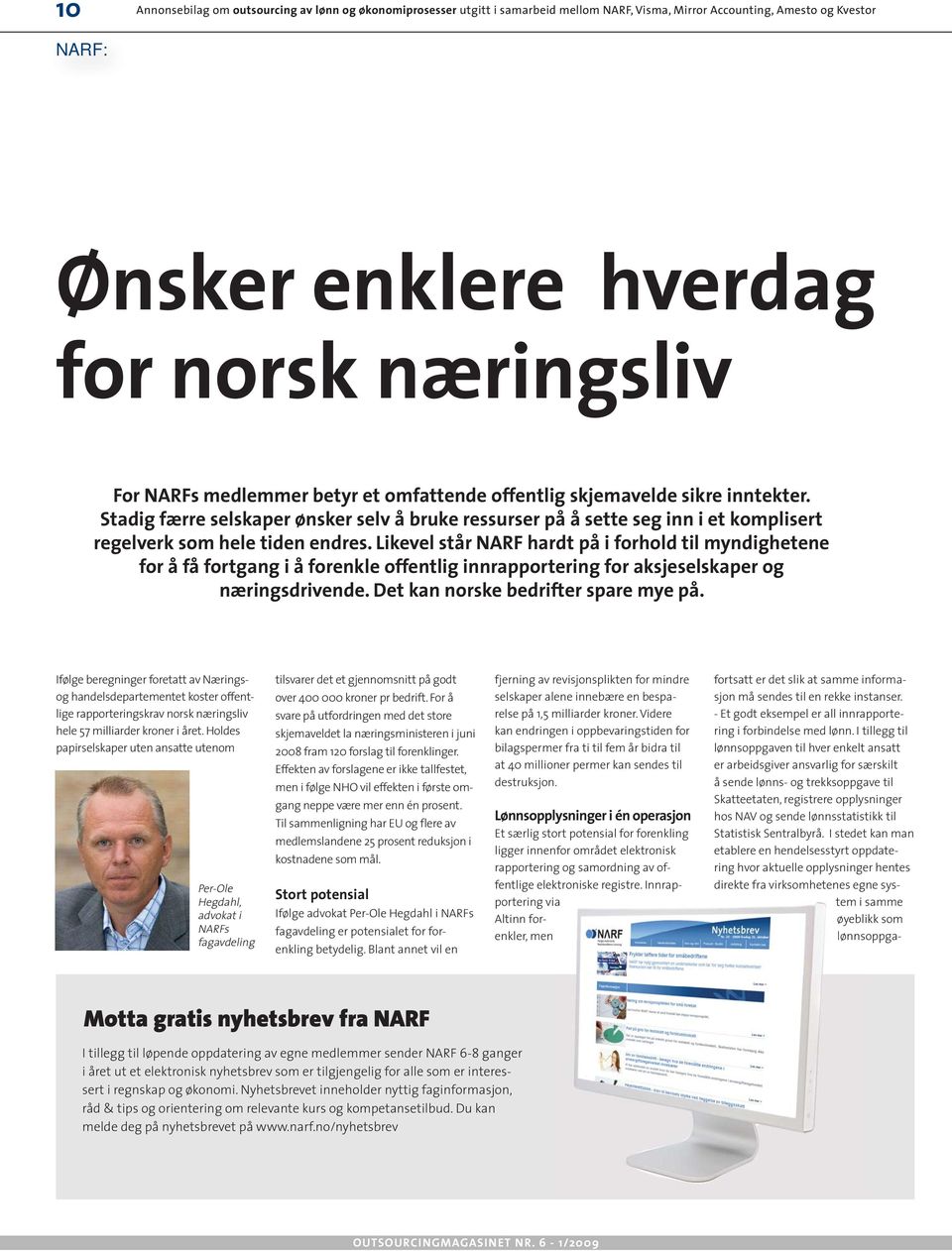 Likevel står NARF hardt på i forhold til myndighetene for å få fortgang i å forenkle offentlig innrapportering for aksjeselskaper og næringsdrivende. Det kan norske bedrifter spare mye på.