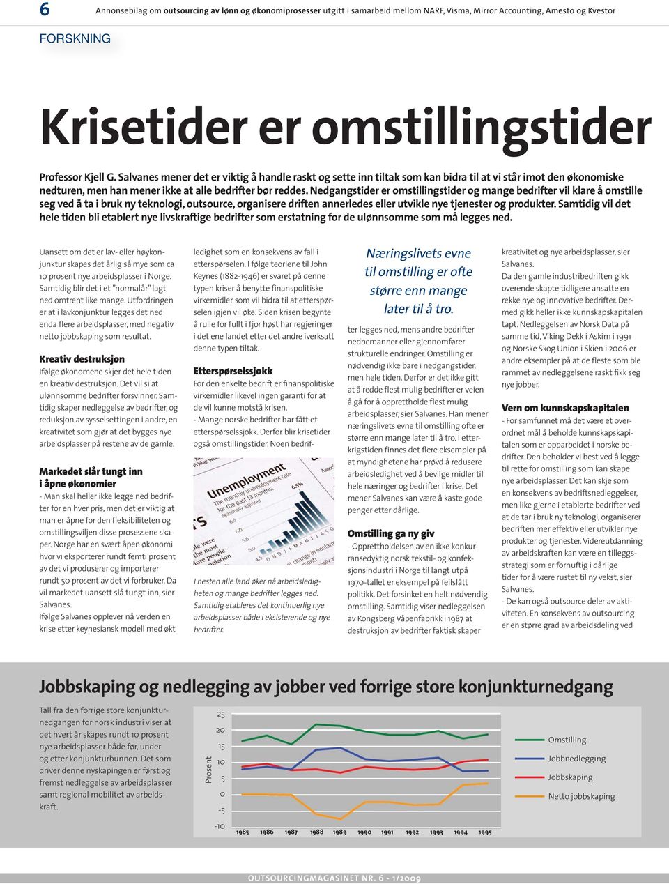 Nedgangstider er omstillingstider og mange bedrifter vil klare å omstille seg ved å ta i bruk ny teknologi, outsource, organisere driften annerledes eller utvikle nye tjenester og produkter.